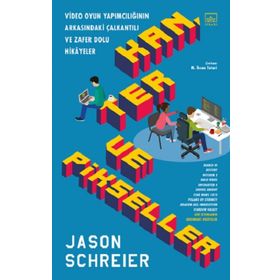 Kan, Ter ve Pikseller: Video Oyun Yapımcılığının Arkasındaki Çalkantılı ve Zafer Dolu Hikayeler - Jason Schreier