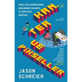 Kan, Ter ve Pikseller: Video Oyun Yapımcılığının Arkasındaki Çalkantılı ve Zafer Dolu Hikayeler - Jason Schreier