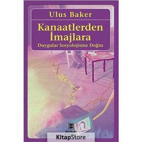 Kanaatlerden İmajlara - Duygular Sosyolojisine Doğru - Ulus Baker