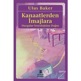 Kanaatlerden İmajlara - Duygular Sosyolojisine Doğru - Ulus Baker
