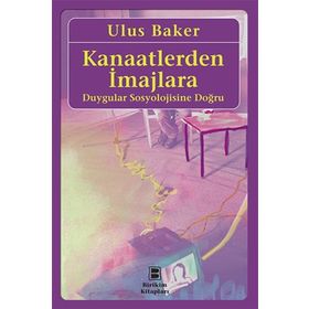 Kanaatlerden İmajlara - Duygular Sosyolojisine Doğru - Ulus Baker
