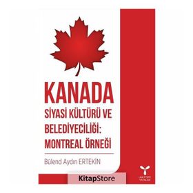 Kanada Siyasi Kültürü ve Belediyeciliği: Montreal Örneği - Bülend Aydın Ertekin