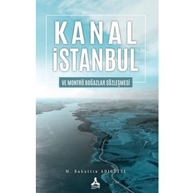 Kanal İstanbul ve Montrö Boğazlar Sözleşmesi - Mehmet Bahattin Adıgüzel