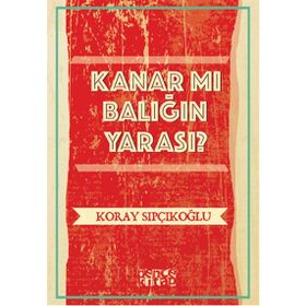 Kanar mı Balığın Yarası? - Koray Sıpçıkoğlu