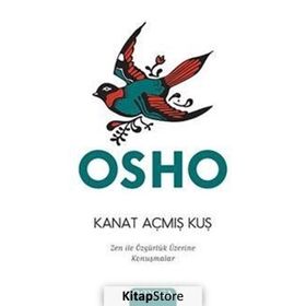 KANAT AÇMIŞ KUŞ ZEN ILE ÖZGÜRLÜK SANATI ÜZERINE KONUŞMALAR - OSHO (BHAGMAN SHREE RAJNEESH)