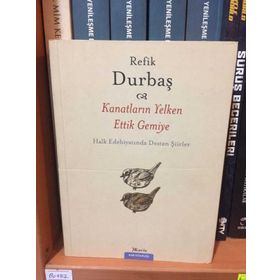 KANATLARIN YELKEN ETTIK GEMIYE HALK EDEBİYATINDA DESTAN ŞİİRLER - REFIK DURBAŞ