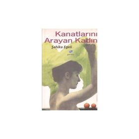 Kanatlarını Arayan Kadın - Şahika Egeli