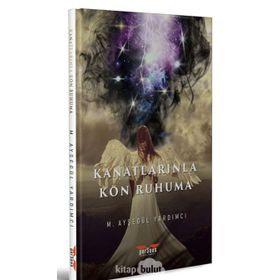 Kanatlarınla Kon Ruhuma - M. Ayşegül Yardımcı