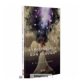 Kanatlarınla Kon Ruhuma - M. Ayşegül Yardımcı