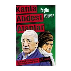 KANLA ABDEST ALANLAR SAID-I NURSI'DEN FETULLAH GÜLEN, DEMIREL VE ECEVIT'E NURCULUĞUN BILINMEYENLERI - ERGÜN POYRAZ