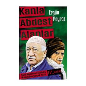 KANLA ABDEST ALANLAR SAID-I NURSI'DEN FETULLAH GÜLEN, DEMIREL VE ECEVIT'E NURCULUĞUN BILINMEYENLERI - ERGÜN POYRAZ
