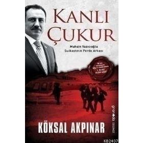 KANLI ÇUKUR MUHSIN YAZICIOĞLU SUIKASTININ PERDE ARKASI - KÖKSAL AKPINAR