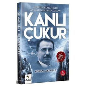 KANLI ÇUKUR MUHSIN YAZICIOĞLU SUIKASTININ PERDE ARKASI - KÖKSAL AKPINAR