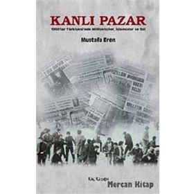 KANLI PAZAR 1960'LAR TÜRKİYESİ'NDE MİLLİYETÇİLER, İSLAMCILAR VE SOL - MUSTAFA EREN