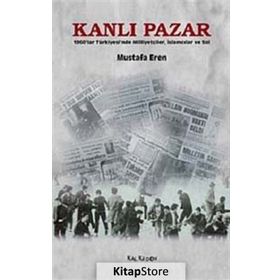 KANLI PAZAR 1960'LAR TÜRKİYESİ'NDE MİLLİYETÇİLER, İSLAMCILAR VE SOL - MUSTAFA EREN