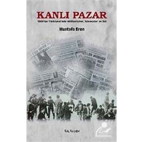 KANLI PAZAR 1960'LAR TÜRKİYESİ'NDE MİLLİYETÇİLER, İSLAMCILAR VE SOL - MUSTAFA EREN