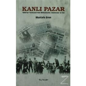 KANLI PAZAR 1960'LAR TÜRKİYESİ'NDE MİLLİYETÇİLER, İSLAMCILAR VE SOL - MUSTAFA EREN