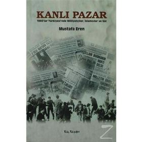 KANLI PAZAR 1960'LAR TÜRKİYESİ'NDE MİLLİYETÇİLER, İSLAMCILAR VE SOL - MUSTAFA EREN