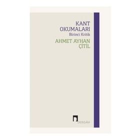 Kant Okumaları - Birinci Kritik - Ahmet Ayhan Çitil