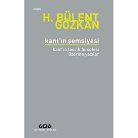 Kant'n Şemsiyesi - Kant'ın Teorik Felsefesi Üzerine Yazılar - H. Bülent Gözkan