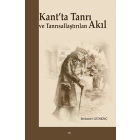 Kant’ta Tanrı ve Tanrısallaştırılan Akıl - Mehmet Günenç Mehmet Güleç