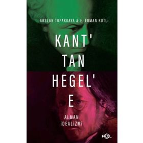 Kant'tan Hegel'e Alman İdealizmi - Arslan Topakkaya