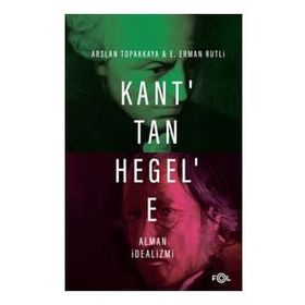 Kant'tan Hegel'e Alman İdealizmi - Arslan Topakkaya