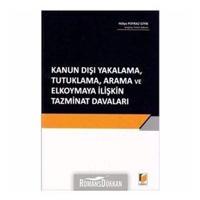 Kanun Dışı Yakalama, Tutuklama, Arama ve Elkoymaya İlişkin Tazminat Davaları - Hülya Poyraz Giyik