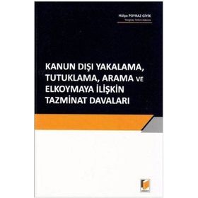Kanun Dışı Yakalama, Tutuklama, Arama ve Elkoymaya İlişkin Tazminat Davaları - Hülya Poyraz Giyik