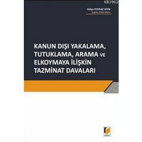 Kanun Dışı Yakalama, Tutuklama, Arama ve Elkoymaya İlişkin Tazminat Davaları - Hülya Poyraz Giyik