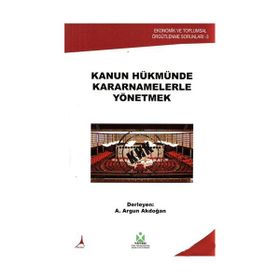 KANUN HÜKMÜNDE KARARNAMELERLE YÖNETMEK - A. ARGUN AKDOĞAN