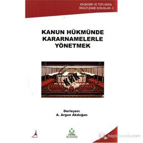 KANUN HÜKMÜNDE KARARNAMELERLE YÖNETMEK - A. ARGUN AKDOĞAN