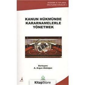 KANUN HÜKMÜNDE KARARNAMELERLE YÖNETMEK - A. ARGUN AKDOĞAN