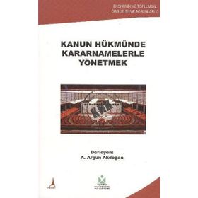 KANUN HÜKMÜNDE KARARNAMELERLE YÖNETMEK - A. ARGUN AKDOĞAN