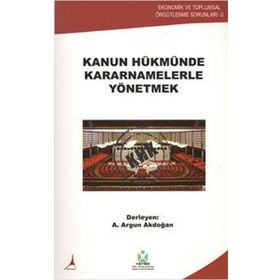 KANUN HÜKMÜNDE KARARNAMELERLE YÖNETMEK - A. ARGUN AKDOĞAN