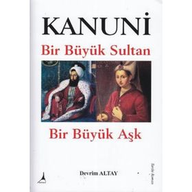 KANUNI BIR BÜYÜK SULTAN - BIR BÜYÜK AŞK - DEVRIM ALTAY