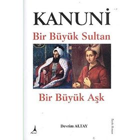 KANUNI BIR BÜYÜK SULTAN - BIR BÜYÜK AŞK - DEVRIM ALTAY