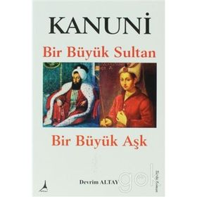 KANUNI BIR BÜYÜK SULTAN - BIR BÜYÜK AŞK - DEVRIM ALTAY