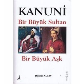 KANUNI BIR BÜYÜK SULTAN - BIR BÜYÜK AŞK - DEVRIM ALTAY