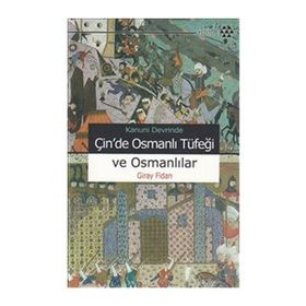 KANUNI DEVRI'NDE ÇİN'DE OSMANLI TÜFEĞİ VE OSMANLILAR - GIRAY FIDAN