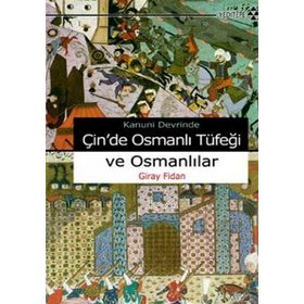 KANUNI DEVRI'NDE ÇİN'DE OSMANLI TÜFEĞİ VE OSMANLILAR - GIRAY FIDAN