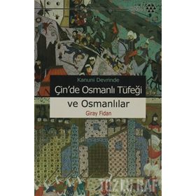 KANUNI DEVRI'NDE ÇİN'DE OSMANLI TÜFEĞİ VE OSMANLILAR - GIRAY FIDAN