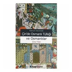 KANUNI DEVRI'NDE ÇİN'DE OSMANLI TÜFEĞİ VE OSMANLILAR - GIRAY FIDAN