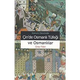 KANUNI DEVRI'NDE ÇİN'DE OSMANLI TÜFEĞİ VE OSMANLILAR - GIRAY FIDAN