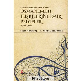 Kanuni Sultan Süleyman Dönemi - Osmanlı- Leh İlişkilerine Dair Belgeler 1520-1566 - H. Ahmet Arslantürk Hacer Topaktaş