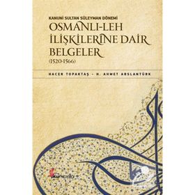 Kanuni Sultan Süleyman Dönemi - Osmanlı- Leh İlişkilerine Dair Belgeler 1520-1566 - H. Ahmet Arslantürk Hacer Topaktaş