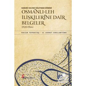 Kanuni Sultan Süleyman Dönemi - Osmanlı- Leh İlişkilerine Dair Belgeler 1520-1566 - H. Ahmet Arslantürk Hacer Topaktaş