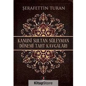 KANUNI SULTAN SÜLEYMAN DÖNEMİ TAHT KAVGALARI - ŞERAFETTİN TURAN