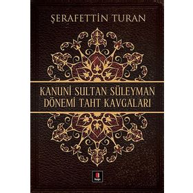 KANUNI SULTAN SÜLEYMAN DÖNEMİ TAHT KAVGALARI - ŞERAFETTİN TURAN