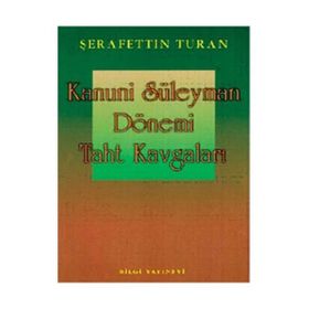 KANUNI SULTAN SÜLEYMAN DÖNEMİ TAHT KAVGALARI - ŞERAFETTİN TURAN